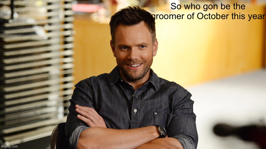 Joel mchale | So who gon be the groomer of October this year | image tagged in joel mchale | made w/ Imgflip meme maker