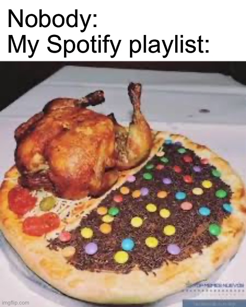 My Spotify playlist is a mess | Nobody:
My Spotify playlist: | image tagged in spotify,ahh meme | made w/ Imgflip meme maker