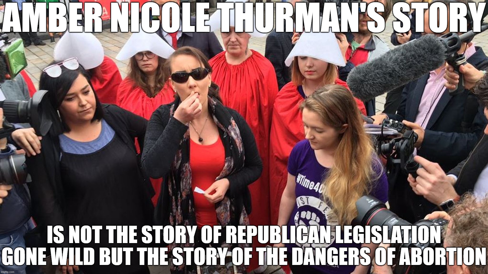 Abortion Danger | AMBER NICOLE THURMAN'S STORY; IS NOT THE STORY OF REPUBLICAN LEGISLATION GONE WILD BUT THE STORY OF THE DANGERS OF ABORTION | image tagged in popping pills,abortion,handmaids tale | made w/ Imgflip meme maker