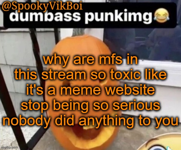​ | why are mfs in this stream so toxic like it's a meme website stop being so serious nobody did anything to you | made w/ Imgflip meme maker