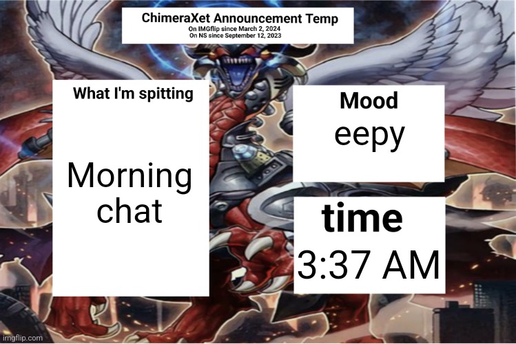 Xetra Announcement Temp 6 | Morning chat; eepy; 3:37 AM | image tagged in xetra announcement temp 6 | made w/ Imgflip meme maker