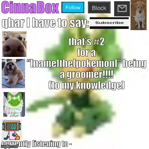 CinnaBox’s 144p Leavanny temp | that’s #2 for a “[name]the[pokemon]” being a groomer!!!! (to my knowledge) | image tagged in cinnabox s 144p leavanny temp | made w/ Imgflip meme maker