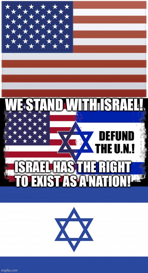 WE STAND WITH ISRAEL! DEFUND THE U.N.! ISRAEL HAS THE RIGHT TO EXIST AS A NATION! | made w/ Imgflip meme maker