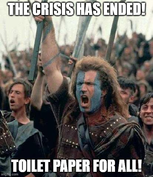 Braveheart | THE CRISIS HAS ENDED! TOILET PAPER FOR ALL! | image tagged in braveheart | made w/ Imgflip meme maker