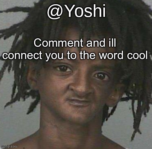 yoshi's cursed mugshot temp | Comment and ill connect you to the word cool | image tagged in yoshi's cursed mugshot temp | made w/ Imgflip meme maker