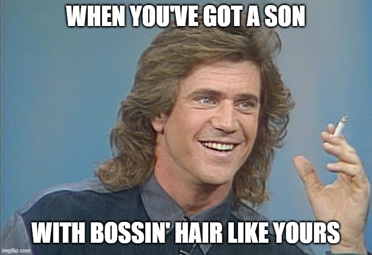 80's Mel | WHEN YOU'VE GOT A SON; WITH BOSSIN' HAIR LIKE YOURS | image tagged in 80's mel | made w/ Imgflip meme maker