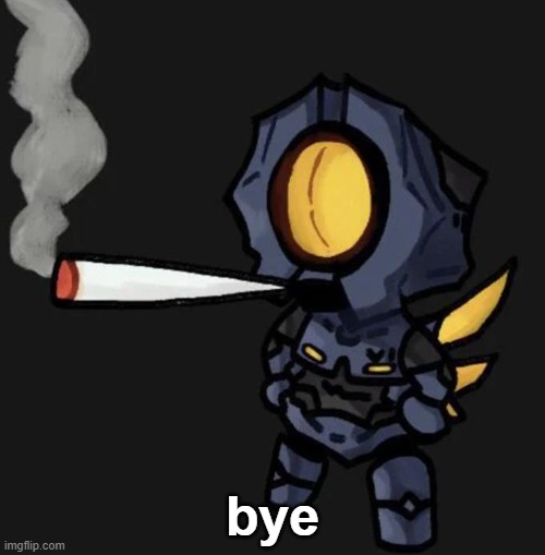 V1 smoking a fat one | bye | image tagged in v1 smoking a fat one | made w/ Imgflip meme maker