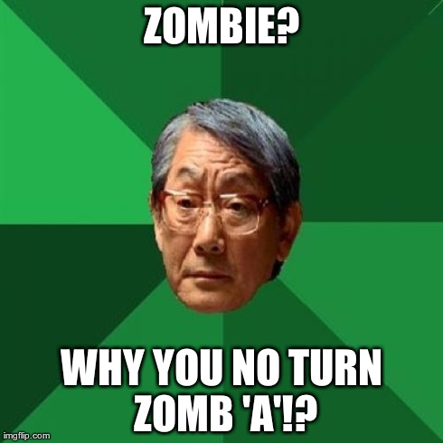 High Expectations Asian Father | ZOMBIE? WHY YOU NO TURN ZOMB 'A'!? | image tagged in memes,high expectations asian father | made w/ Imgflip meme maker