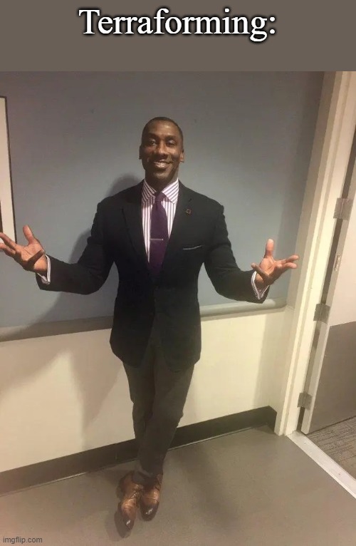 shannon sharpe | Terraforming: | image tagged in shannon sharpe | made w/ Imgflip meme maker