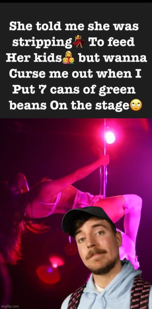 Canned food for the stripper | image tagged in stripper on pole,mr beast | made w/ Imgflip meme maker