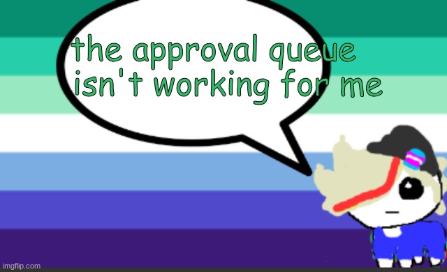 it wont show the pic thats up for approval | the approval queue    isn't working for me | image tagged in grey mini temp | made w/ Imgflip meme maker