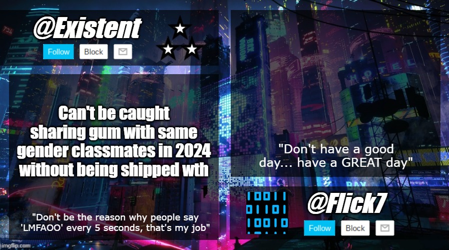 existent and flick announcement temp | Can't be caught sharing gum with same gender classmates in 2024 without being shipped wth | image tagged in existent and flick announcement temp | made w/ Imgflip meme maker