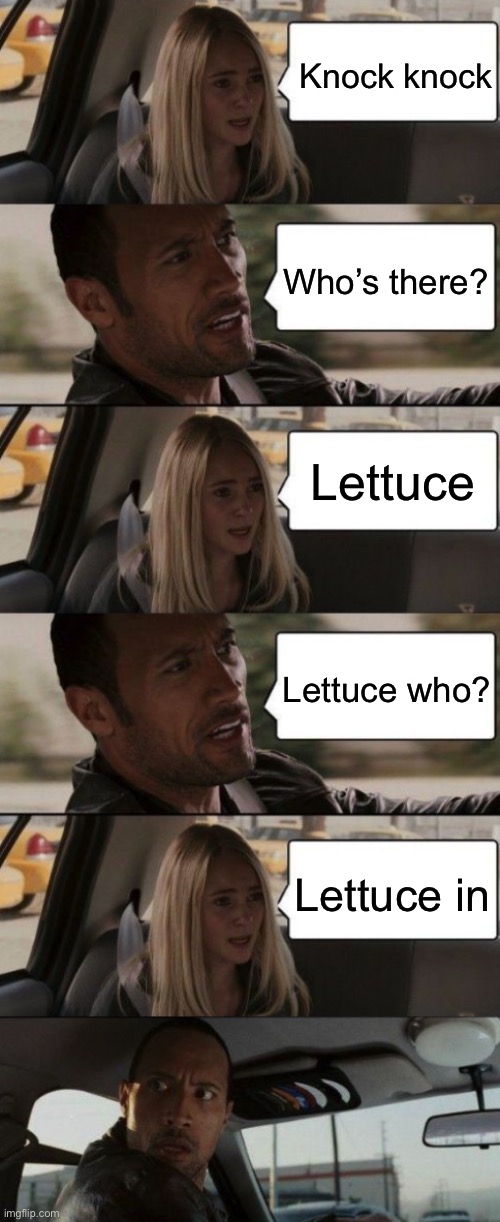 Knock knock | Knock knock; Who’s there? Lettuce; Lettuce who? Lettuce in | image tagged in the rock starting with girl conversation,knock knock,who is there | made w/ Imgflip meme maker