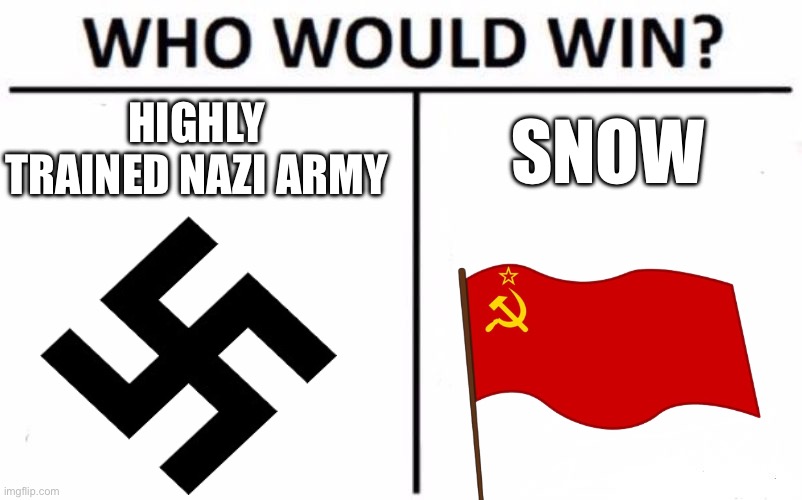 Snow sweeps | HIGHLY TRAINED NAZI ARMY; SNOW | image tagged in memes,who would win,history,ww2,nazi,ussr | made w/ Imgflip meme maker