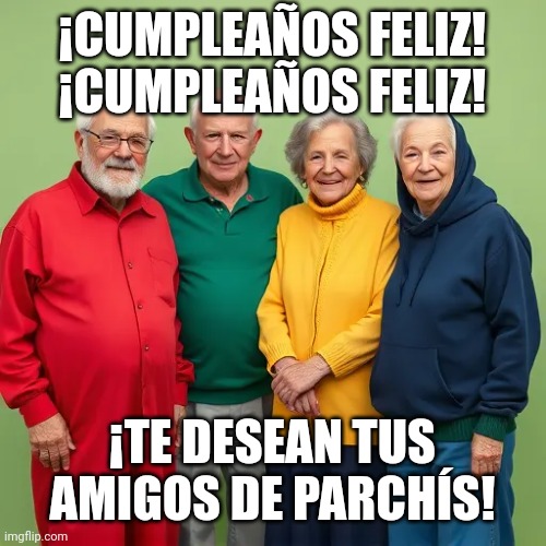 Cumpleaños parchis | ¡CUMPLEAÑOS FELIZ! ¡CUMPLEAÑOS FELIZ! ¡TE DESEAN TUS AMIGOS DE PARCHÍS! | made w/ Imgflip meme maker