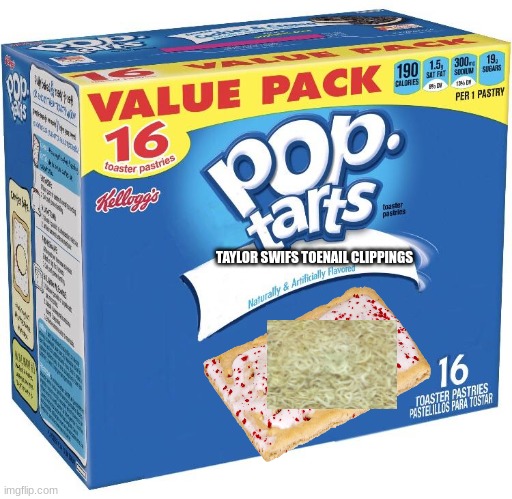 pop tarts | TAYLOR SWIFS TOENAIL CLIPPINGS | image tagged in pop tarts | made w/ Imgflip meme maker