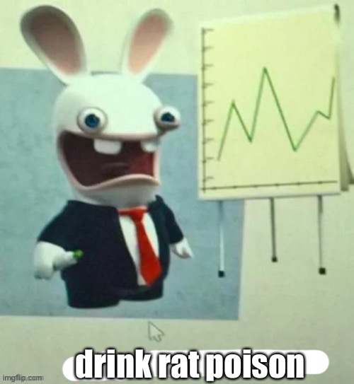 drink rat poison | drink rat poison | image tagged in financial crisis | made w/ Imgflip meme maker