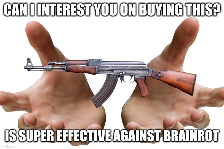 CAN I INTEREST YOU ON BUYING THIS? IS SUPER EFFECTIVE AGAINST BRAINROT | made w/ Imgflip meme maker