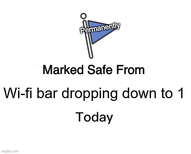 Marked Safe From Meme | Permanently; Wi-fi bar dropping down to 1 | image tagged in memes,marked safe from,wi-fi bar dropping down to 1 | made w/ Imgflip meme maker