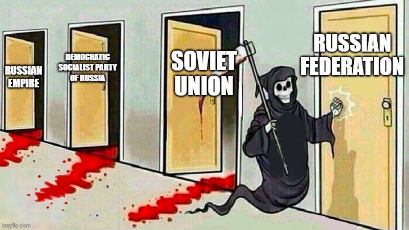 death knocking at the door | RUSSIAN FEDERATION; SOVIET UNION; DEMOCRATIC SOCIALIST PARTY OF RUSSIA; RUSSIAN EMPIRE | image tagged in death knocking at the door | made w/ Imgflip meme maker