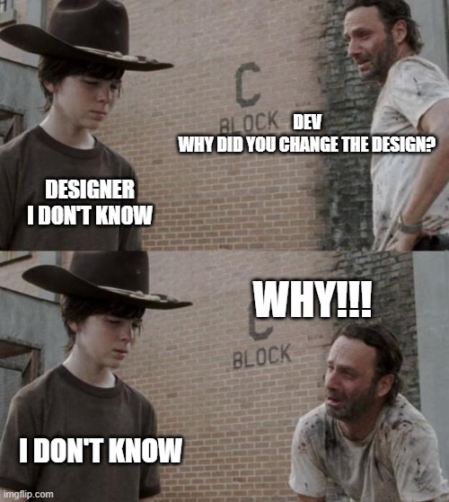 Designer & Dev | DEV
WHY DID YOU CHANGE THE DESIGN? DESIGNER
I DON'T KNOW; WHY!!! I DON'T KNOW | image tagged in memes,rick and carl,desginer | made w/ Imgflip meme maker