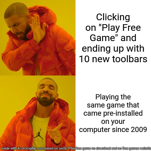 Free game | Clicking on "Play Free Game" and ending up with 10 new toolbars; Playing the same game that came pre-installed on your computer since 2009 | image tagged in memes,drake hotline bling | made w/ Imgflip meme maker