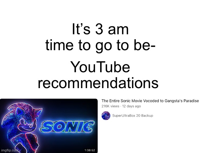 It’s 3 am time to go to be-; YouTube recommendations | image tagged in blank white template | made w/ Imgflip meme maker