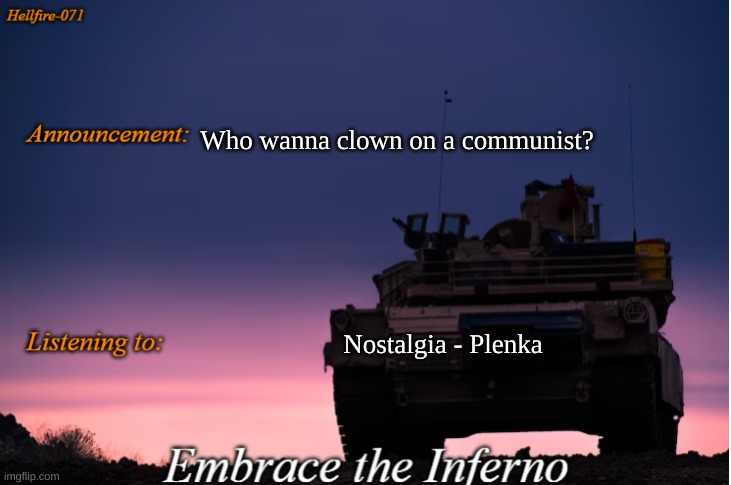 Hellfire-071 announcement | Who wanna clown on a communist? Nostalgia - Plenka | image tagged in hellfire-071 announcement | made w/ Imgflip meme maker