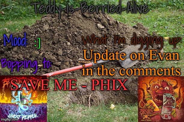 IM SO EXCITEDDDDD | :]; Update on Evan in the comments; SAVE ME - PHIX | image tagged in teddy-is-berried-alive's template | made w/ Imgflip meme maker