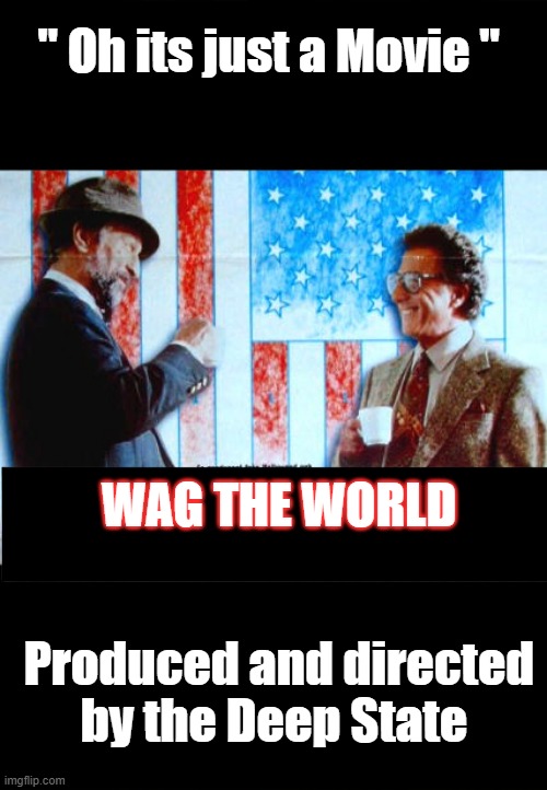 " Sh*t don't just happen. " theres very few accidents, but you have been conditioned to believe that. | " Oh its just a Movie "; WAG THE WORLD; Produced and directed by the Deep State | made w/ Imgflip meme maker