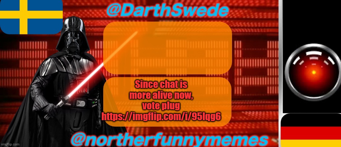 DarthSwede x Northerfunnymemes shared temp | Since chat is more alive now, vote plug
https://imgflip.com/i/95lqg6 | image tagged in darthswede x northerfunnymemes shared temp | made w/ Imgflip meme maker