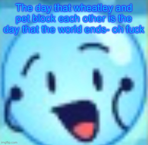 goober | The day that wheatley and pet block each other is the day that the world ends- oh fuck | image tagged in goober | made w/ Imgflip meme maker