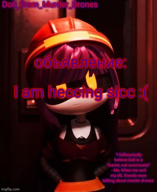 Doll_From_Murder_Drones' announcement template | I am heccing sicc :( | image tagged in doll_from_murder_drones' announcement template | made w/ Imgflip meme maker