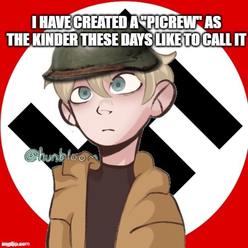 Nazi Picrew | I HAVE CREATED A "PICREW" AS THE KINDER THESE DAYS LIKE TO CALL IT | made w/ Imgflip meme maker