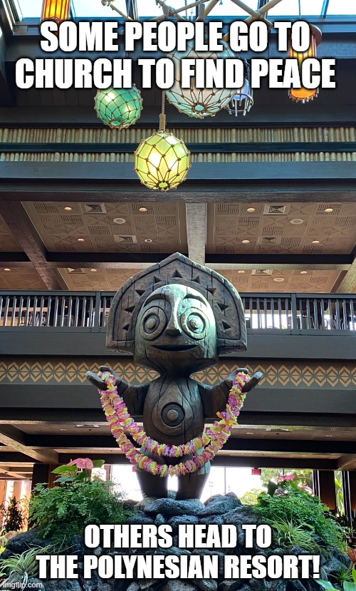 Disney's Polynesian Resort Joy | SOME PEOPLE GO TO CHURCH TO FIND PEACE; OTHERS HEAD TO THE POLYNESIAN RESORT! | image tagged in walt disney world,polynesian resort,disney religion | made w/ Imgflip meme maker