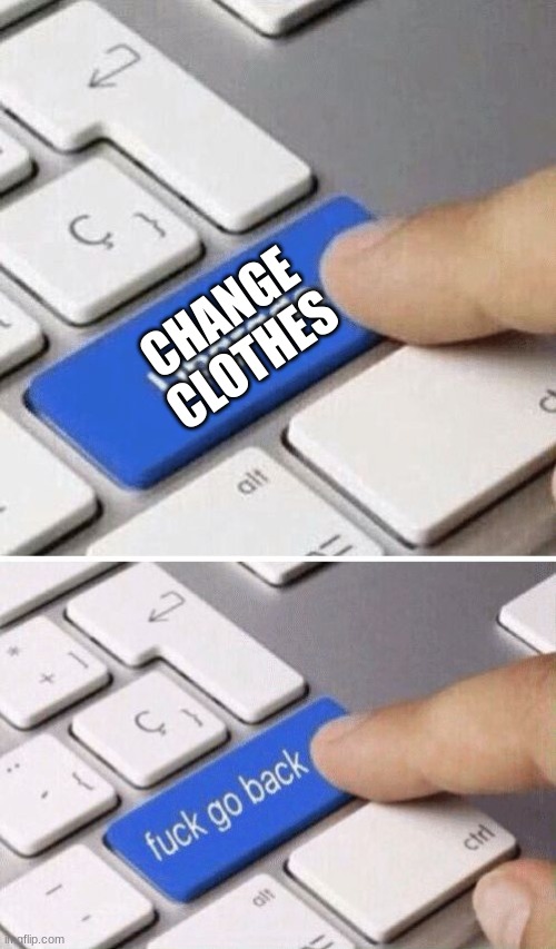 Upgrade | CHANGE CLOTHES | image tagged in upgrade | made w/ Imgflip meme maker