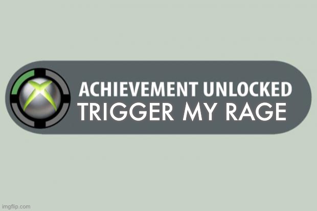 achievement unlocked | TRIGGER MY RAGE | image tagged in achievement unlocked | made w/ Imgflip meme maker