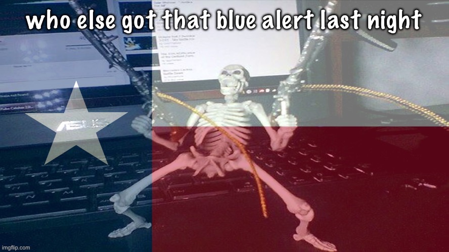 if you life in texas i think | who else got that blue alert last night | image tagged in texas raaaaaahhh | made w/ Imgflip meme maker