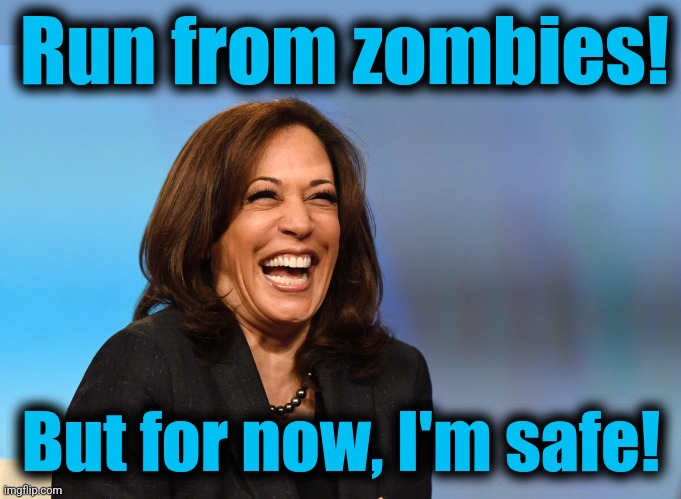 Kamala Harris laughing | Run from zombies! But for now, I'm safe! | image tagged in kamala harris laughing | made w/ Imgflip meme maker