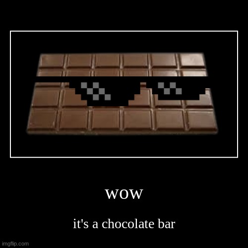 wow | it's a chocolate bar | image tagged in funny,demotivationals | made w/ Imgflip demotivational maker