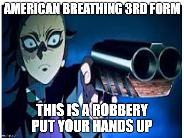 AMERICAN BREATHING 3RD FORM; THIS IS A ROBBERY PUT YOUR HANDS UP | made w/ Imgflip meme maker