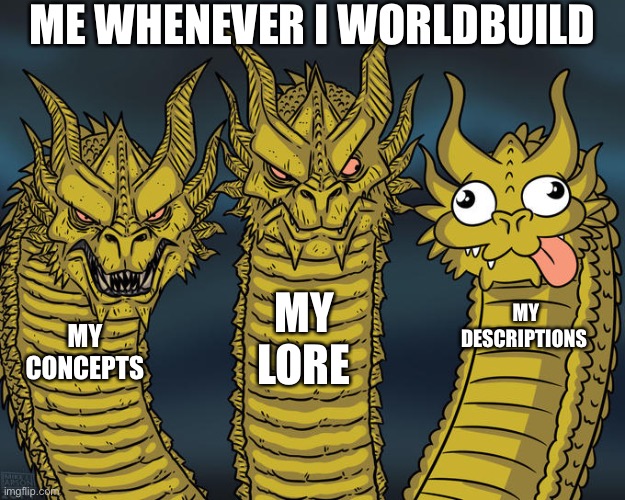 Three-headed Dragon | ME WHENEVER I WORLDBUILD; MY LORE; MY DESCRIPTIONS; MY CONCEPTS | image tagged in three-headed dragon | made w/ Imgflip meme maker