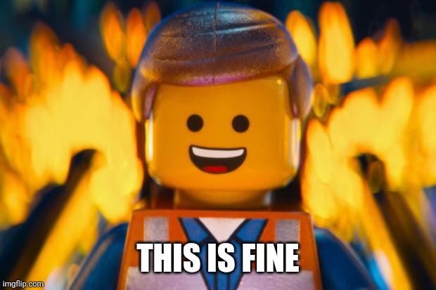 This is fine | THIS IS FINE | image tagged in lego movie emmet | made w/ Imgflip meme maker