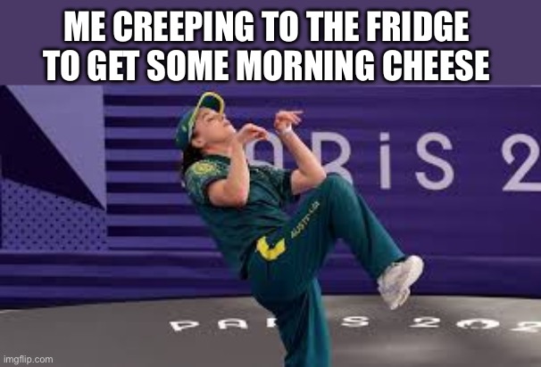 Cheese | ME CREEPING TO THE FRIDGE TO GET SOME MORNING CHEESE | image tagged in raygun australian breakdancer | made w/ Imgflip meme maker