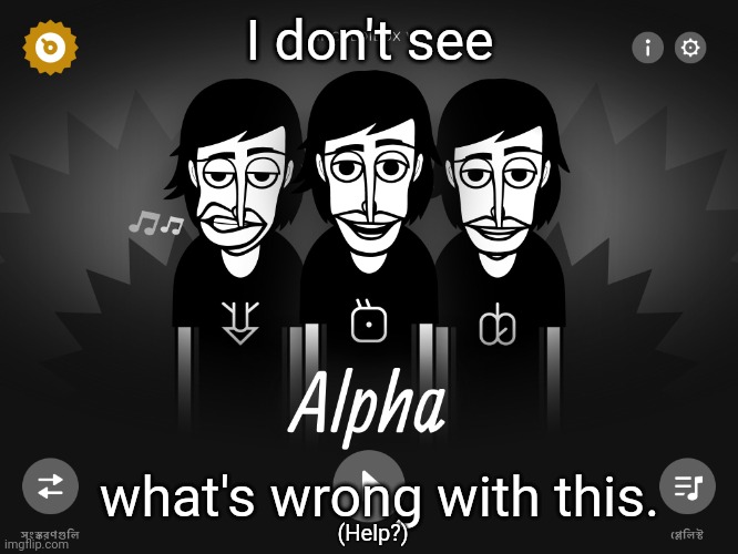 DO NOT PLAY INCREDIBOX AT 3AM | I don't see; what's wrong with this. (Help?) | image tagged in do not play incredibox at 3am,somethings wrong,uhh,incredibox,alpha,bruh | made w/ Imgflip meme maker