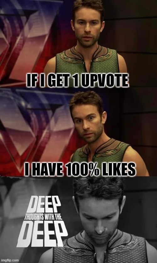 DEEP LIKES | IF I GET 1 UPVOTE; I HAVE 100% LIKES | image tagged in deep thoughts with the deep,upvote,likes | made w/ Imgflip meme maker