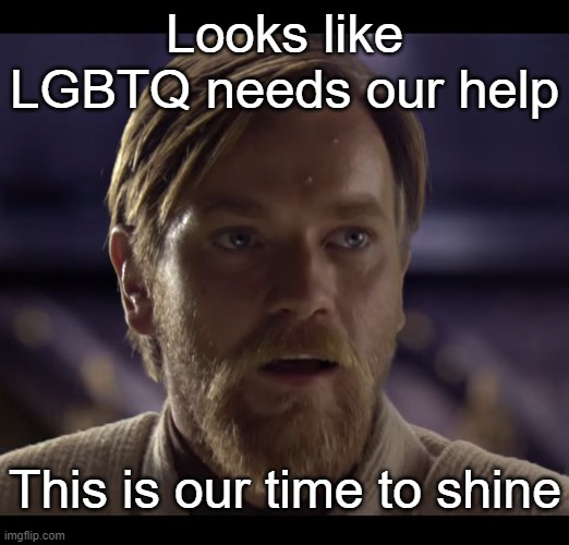 Let's do a raid. | Looks like LGBTQ needs our help; This is our time to shine | image tagged in hello there | made w/ Imgflip meme maker