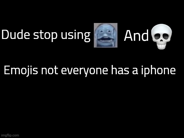 And; Dude stop using; Emojis not everyone has a iphone | made w/ Imgflip meme maker