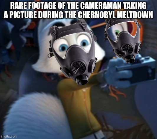 how? | RARE FOOTAGE OF THE CAMERAMAN TAKING A PICTURE DURING THE CHERNOBYL MELTDOWN | image tagged in arctic dogs swifty ramirez taking a photo | made w/ Imgflip meme maker