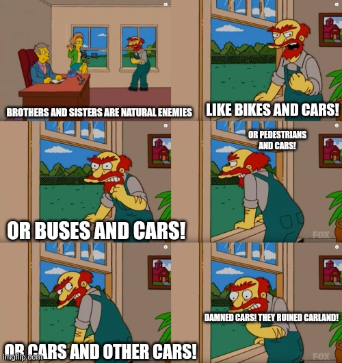 Groundskeeper Willie Natural Enemies | LIKE BIKES AND CARS! BROTHERS AND SISTERS ARE NATURAL ENEMIES; OR PEDESTRIANS
 AND CARS! OR BUSES AND CARS! DAMNED CARS! THEY RUINED CARLAND! OR CARS AND OTHER CARS! | image tagged in groundskeeper willie natural enemies | made w/ Imgflip meme maker